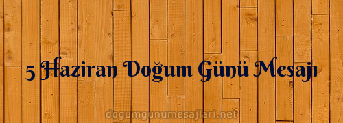 5 Haziran Doğum Günü Mesajı